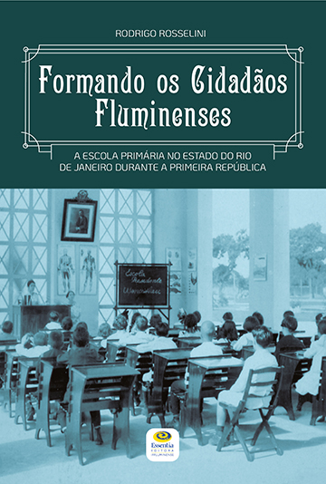 Formando os cidadãos fluminenses: a escola primária no Estado do Rio de Janeiro durante a Primeira República.